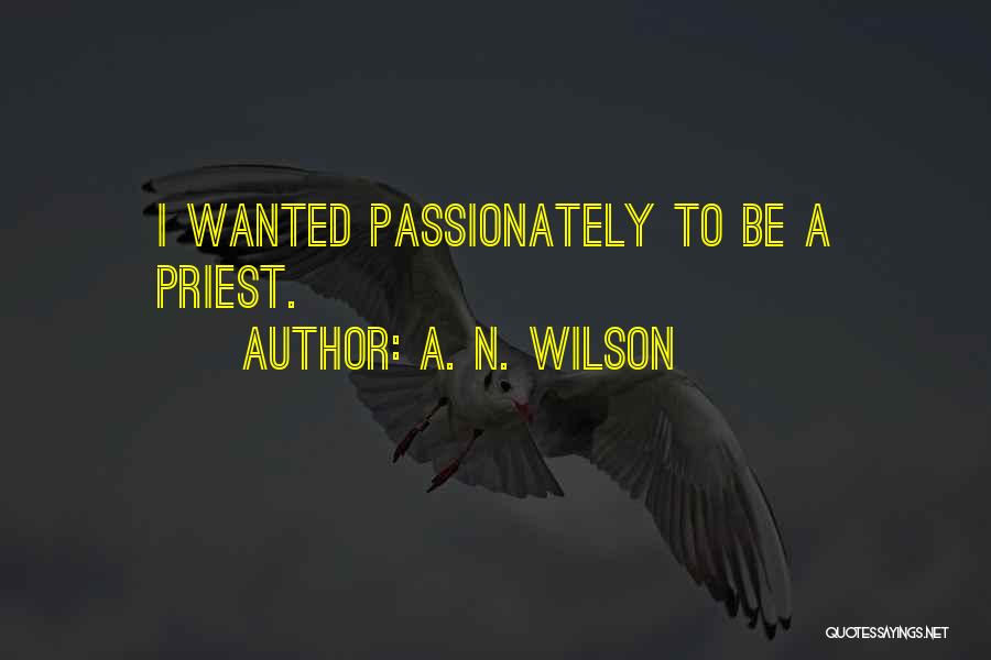 A. N. Wilson Quotes: I Wanted Passionately To Be A Priest.
