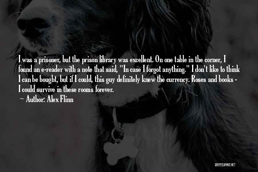 Alex Flinn Quotes: I Was A Prisoner, But The Prison Library Was Excellent. On One Table In The Corner, I Found An E-reader