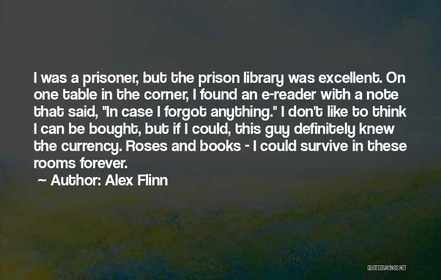 Alex Flinn Quotes: I Was A Prisoner, But The Prison Library Was Excellent. On One Table In The Corner, I Found An E-reader