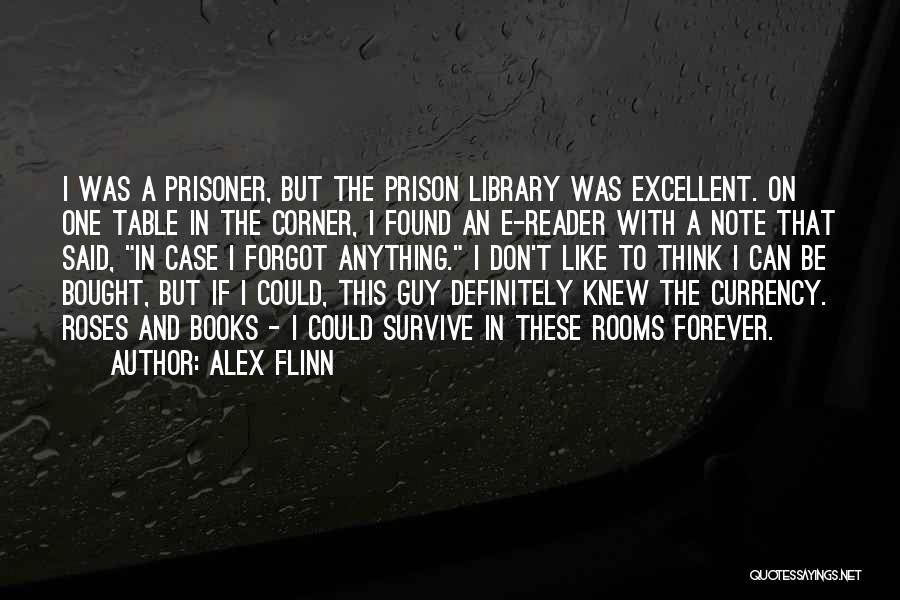 Alex Flinn Quotes: I Was A Prisoner, But The Prison Library Was Excellent. On One Table In The Corner, I Found An E-reader