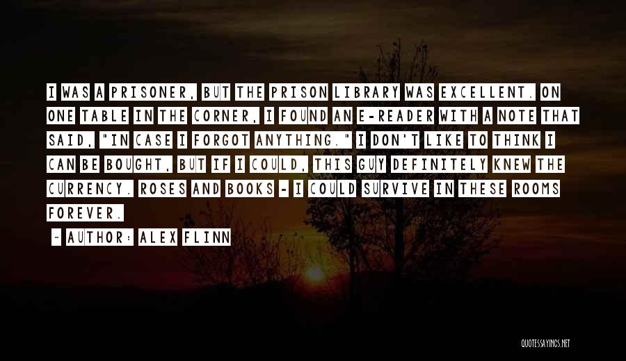 Alex Flinn Quotes: I Was A Prisoner, But The Prison Library Was Excellent. On One Table In The Corner, I Found An E-reader