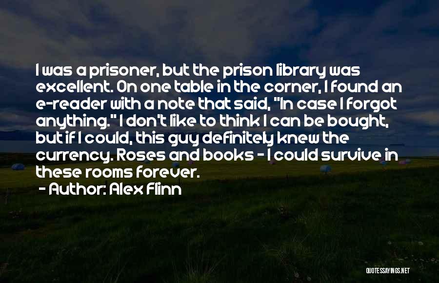 Alex Flinn Quotes: I Was A Prisoner, But The Prison Library Was Excellent. On One Table In The Corner, I Found An E-reader