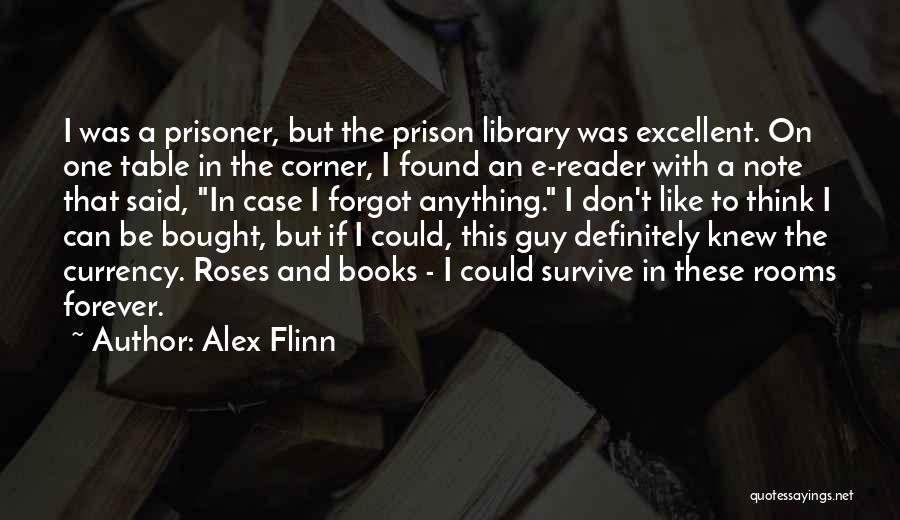 Alex Flinn Quotes: I Was A Prisoner, But The Prison Library Was Excellent. On One Table In The Corner, I Found An E-reader