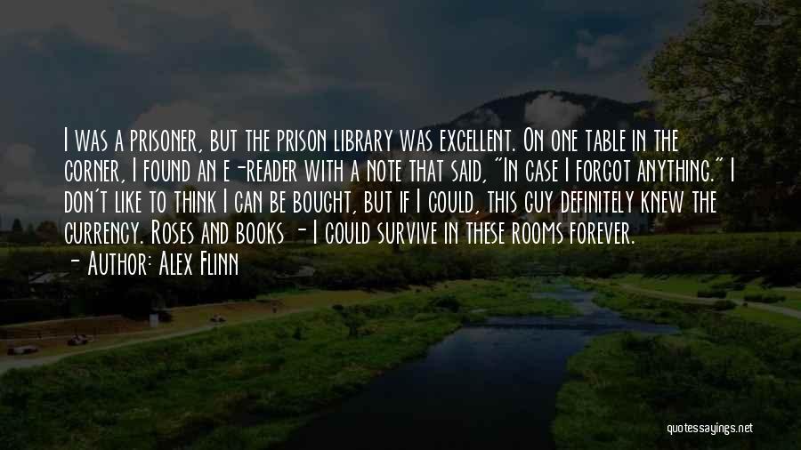 Alex Flinn Quotes: I Was A Prisoner, But The Prison Library Was Excellent. On One Table In The Corner, I Found An E-reader