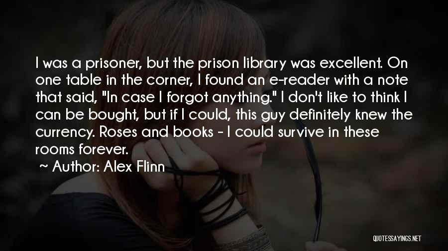 Alex Flinn Quotes: I Was A Prisoner, But The Prison Library Was Excellent. On One Table In The Corner, I Found An E-reader