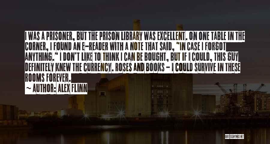 Alex Flinn Quotes: I Was A Prisoner, But The Prison Library Was Excellent. On One Table In The Corner, I Found An E-reader