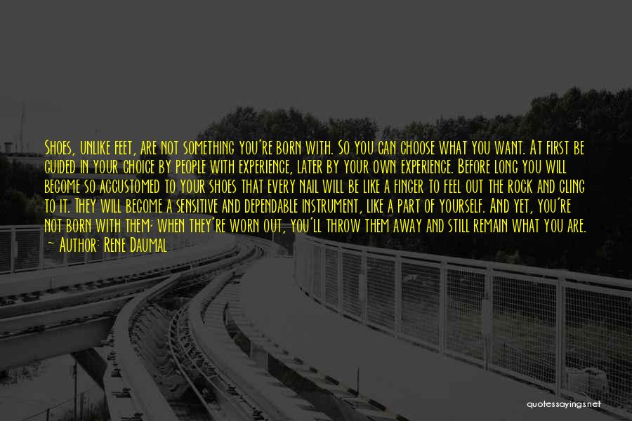 Rene Daumal Quotes: Shoes, Unlike Feet, Are Not Something You're Born With. So You Can Choose What You Want. At First Be Guided