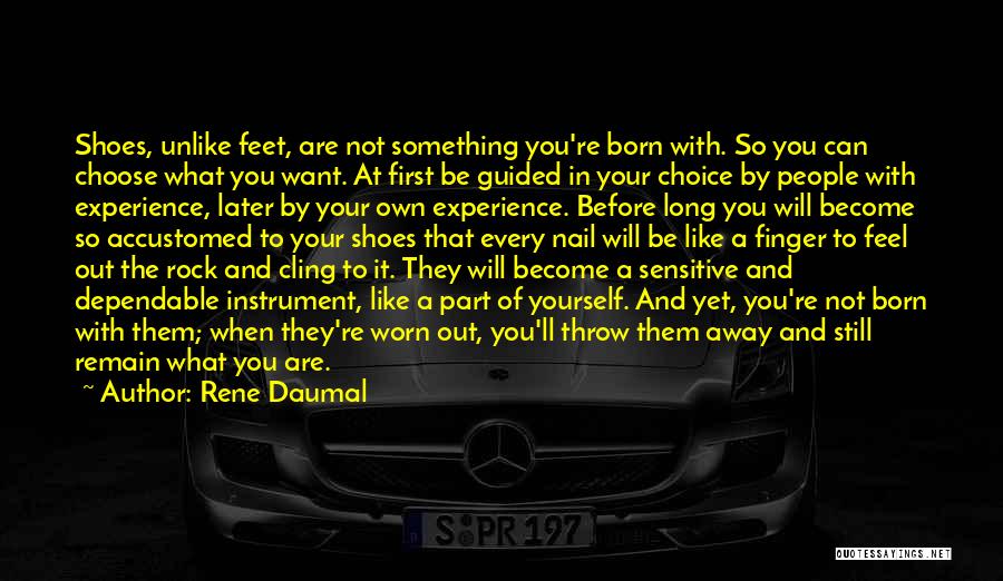 Rene Daumal Quotes: Shoes, Unlike Feet, Are Not Something You're Born With. So You Can Choose What You Want. At First Be Guided