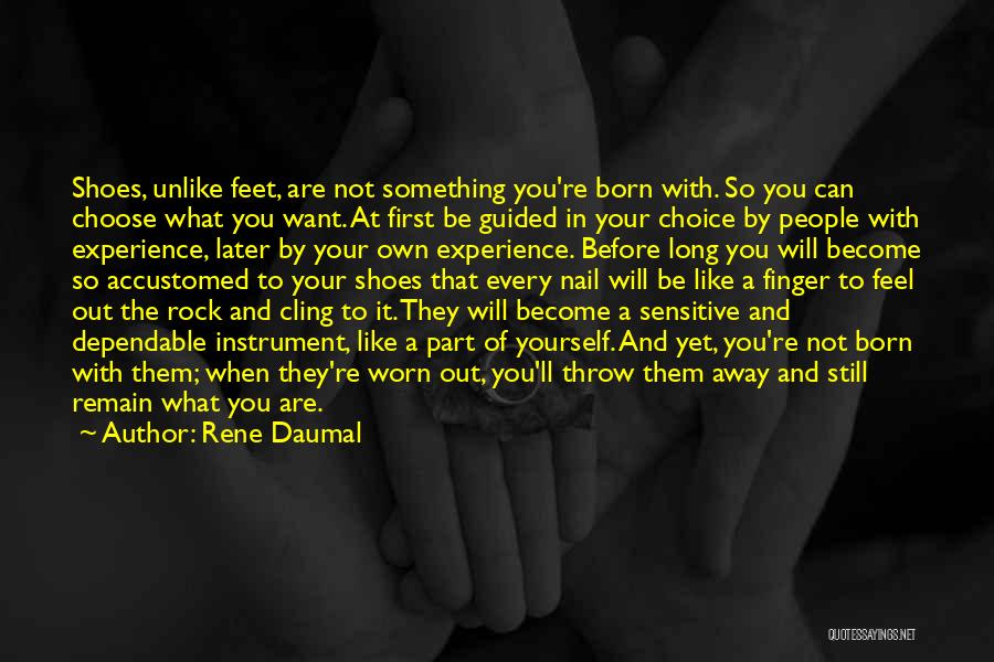 Rene Daumal Quotes: Shoes, Unlike Feet, Are Not Something You're Born With. So You Can Choose What You Want. At First Be Guided