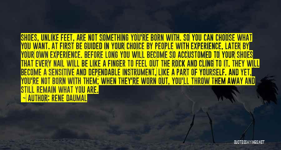 Rene Daumal Quotes: Shoes, Unlike Feet, Are Not Something You're Born With. So You Can Choose What You Want. At First Be Guided