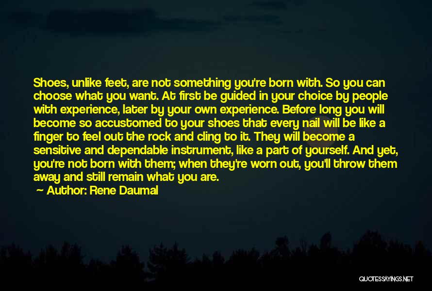 Rene Daumal Quotes: Shoes, Unlike Feet, Are Not Something You're Born With. So You Can Choose What You Want. At First Be Guided