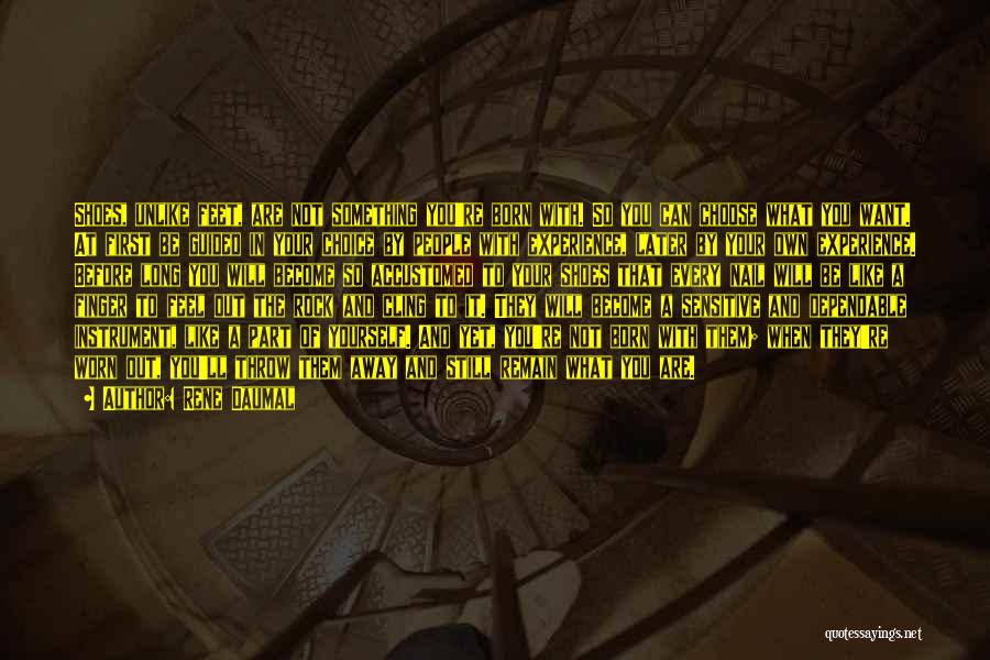 Rene Daumal Quotes: Shoes, Unlike Feet, Are Not Something You're Born With. So You Can Choose What You Want. At First Be Guided