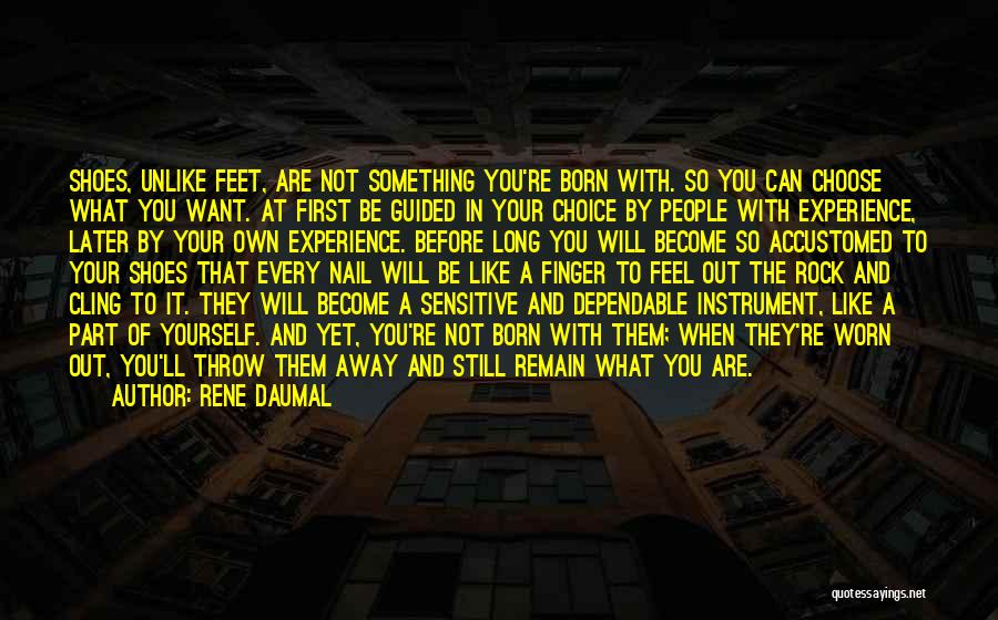 Rene Daumal Quotes: Shoes, Unlike Feet, Are Not Something You're Born With. So You Can Choose What You Want. At First Be Guided