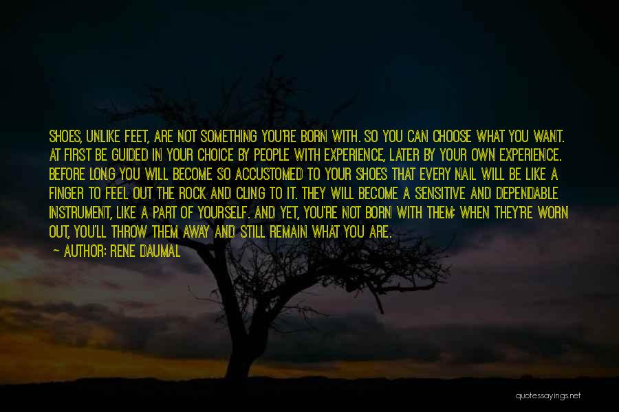 Rene Daumal Quotes: Shoes, Unlike Feet, Are Not Something You're Born With. So You Can Choose What You Want. At First Be Guided