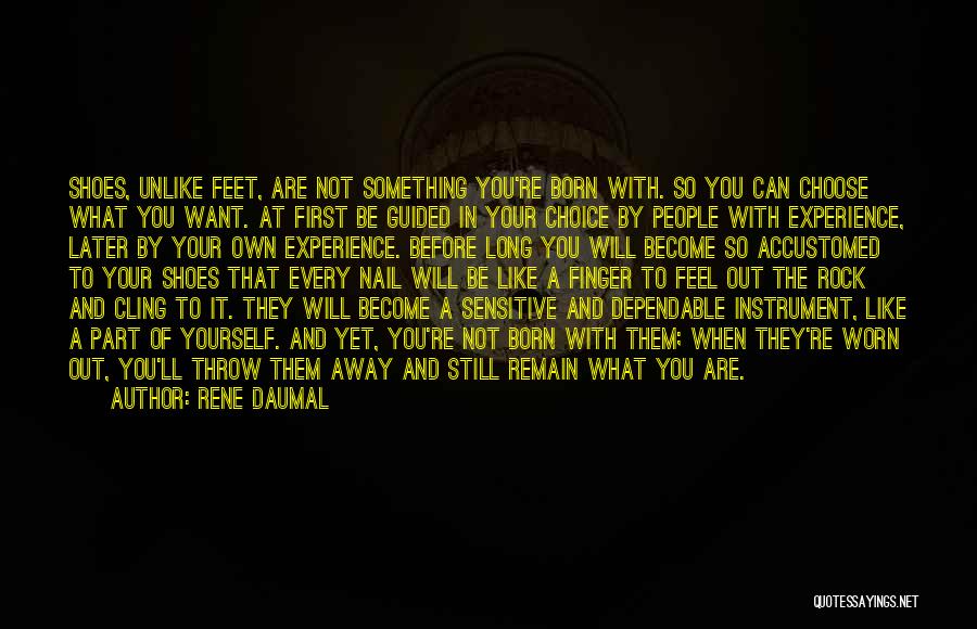 Rene Daumal Quotes: Shoes, Unlike Feet, Are Not Something You're Born With. So You Can Choose What You Want. At First Be Guided