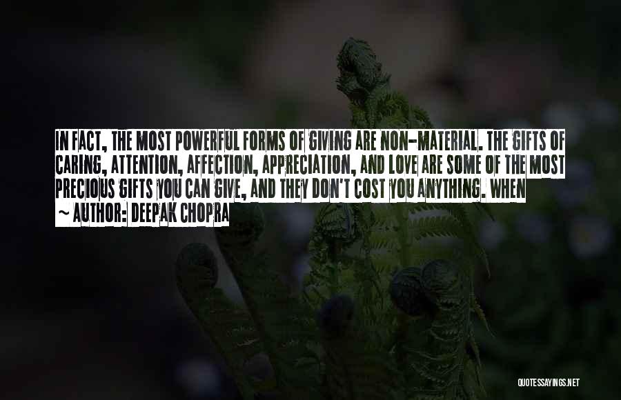 Deepak Chopra Quotes: In Fact, The Most Powerful Forms Of Giving Are Non-material. The Gifts Of Caring, Attention, Affection, Appreciation, And Love Are