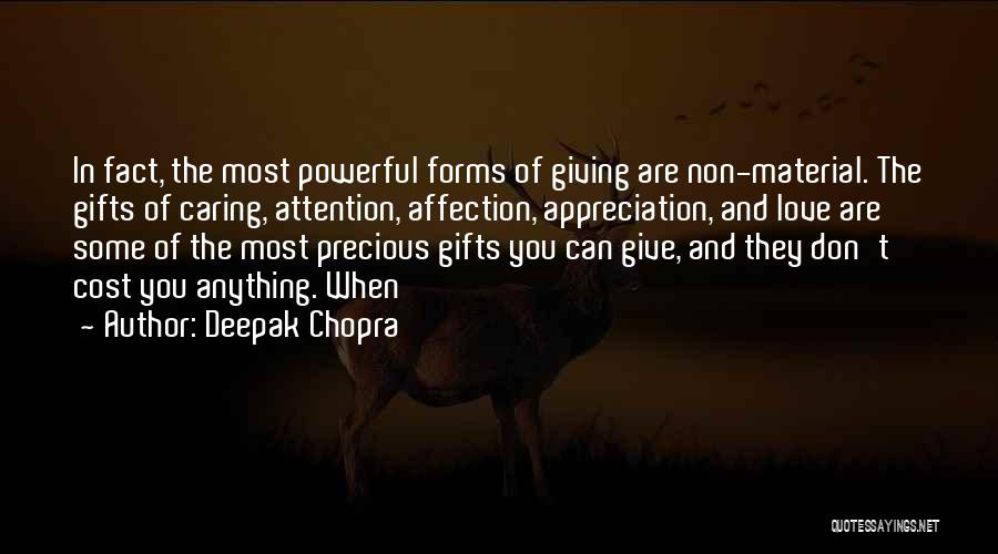 Deepak Chopra Quotes: In Fact, The Most Powerful Forms Of Giving Are Non-material. The Gifts Of Caring, Attention, Affection, Appreciation, And Love Are