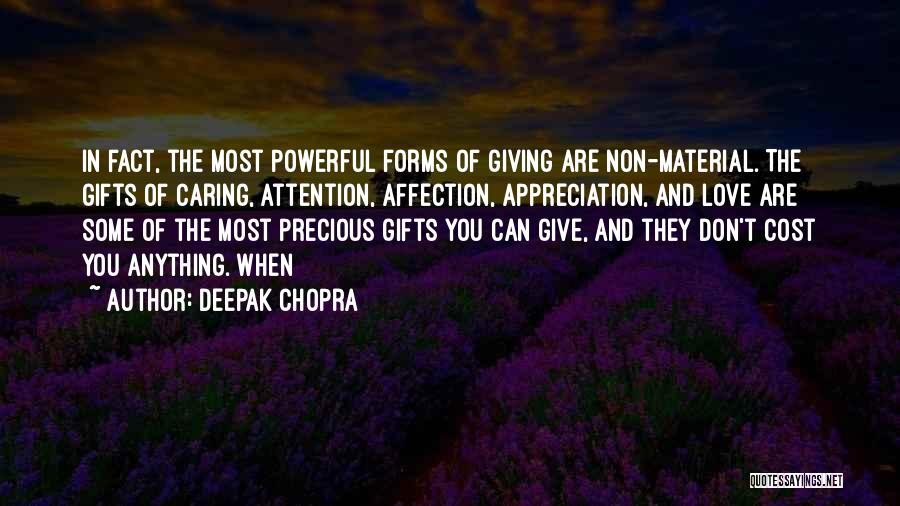 Deepak Chopra Quotes: In Fact, The Most Powerful Forms Of Giving Are Non-material. The Gifts Of Caring, Attention, Affection, Appreciation, And Love Are