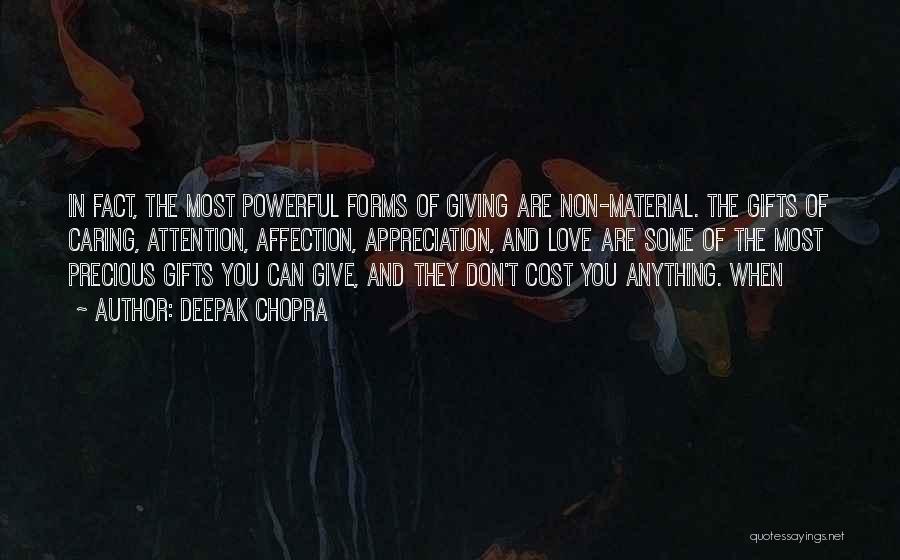 Deepak Chopra Quotes: In Fact, The Most Powerful Forms Of Giving Are Non-material. The Gifts Of Caring, Attention, Affection, Appreciation, And Love Are