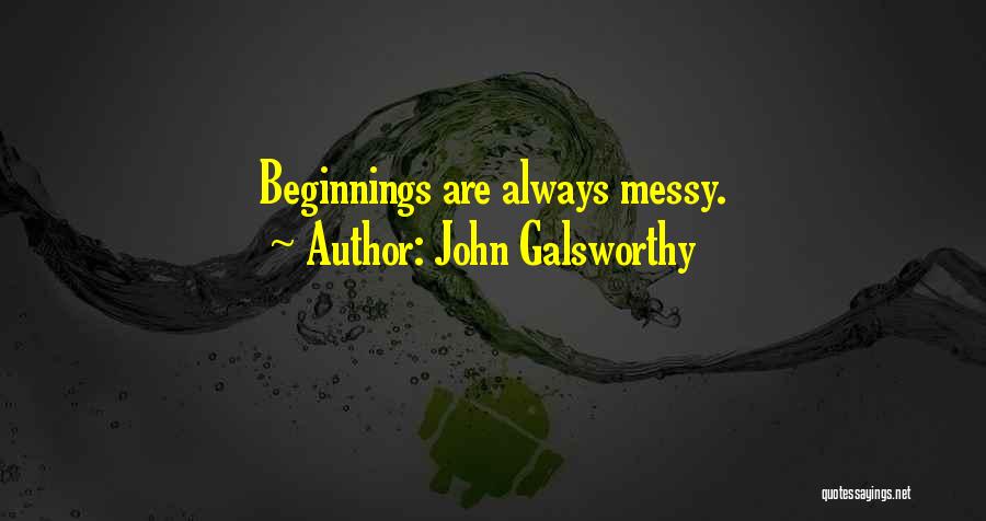 John Galsworthy Quotes: Beginnings Are Always Messy.