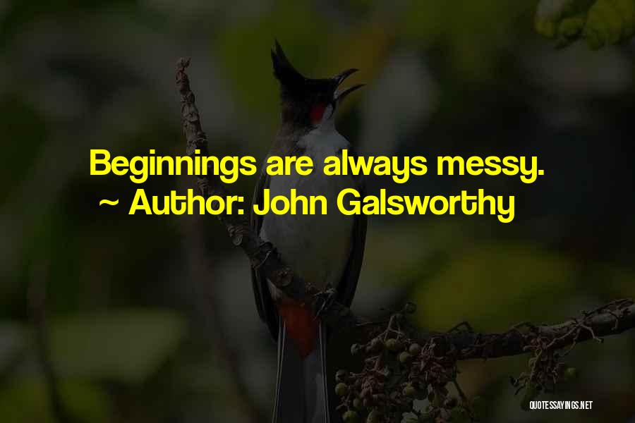 John Galsworthy Quotes: Beginnings Are Always Messy.