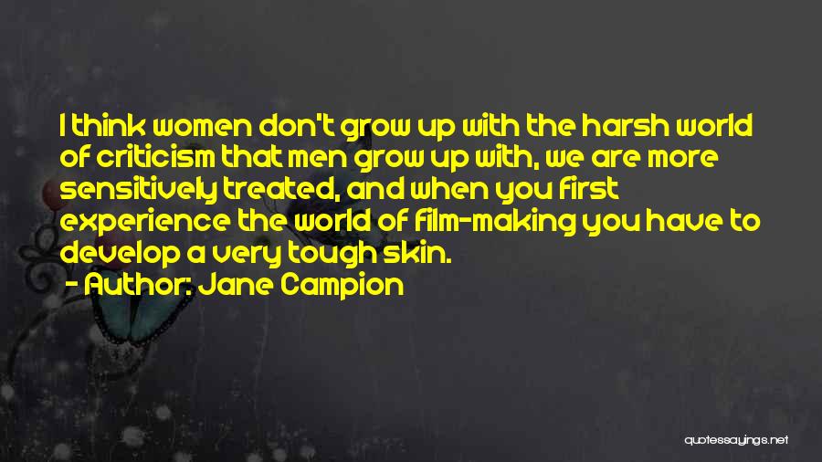 Jane Campion Quotes: I Think Women Don't Grow Up With The Harsh World Of Criticism That Men Grow Up With, We Are More