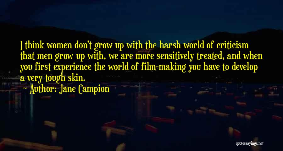 Jane Campion Quotes: I Think Women Don't Grow Up With The Harsh World Of Criticism That Men Grow Up With, We Are More