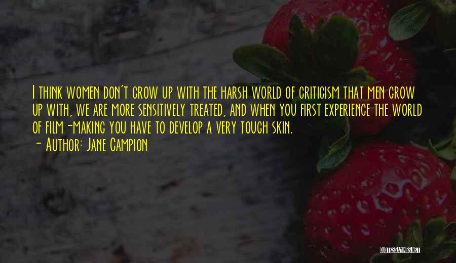 Jane Campion Quotes: I Think Women Don't Grow Up With The Harsh World Of Criticism That Men Grow Up With, We Are More