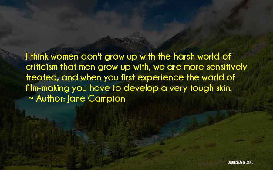 Jane Campion Quotes: I Think Women Don't Grow Up With The Harsh World Of Criticism That Men Grow Up With, We Are More