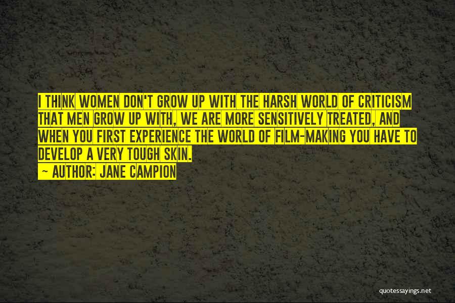 Jane Campion Quotes: I Think Women Don't Grow Up With The Harsh World Of Criticism That Men Grow Up With, We Are More