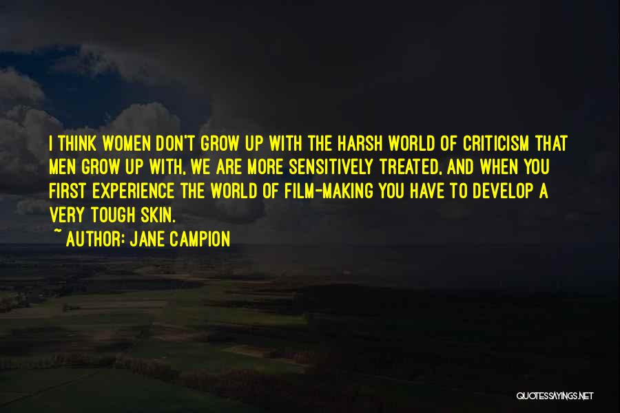 Jane Campion Quotes: I Think Women Don't Grow Up With The Harsh World Of Criticism That Men Grow Up With, We Are More