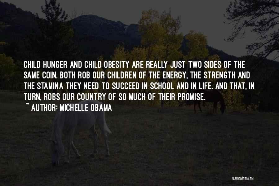 Michelle Obama Quotes: Child Hunger And Child Obesity Are Really Just Two Sides Of The Same Coin. Both Rob Our Children Of The