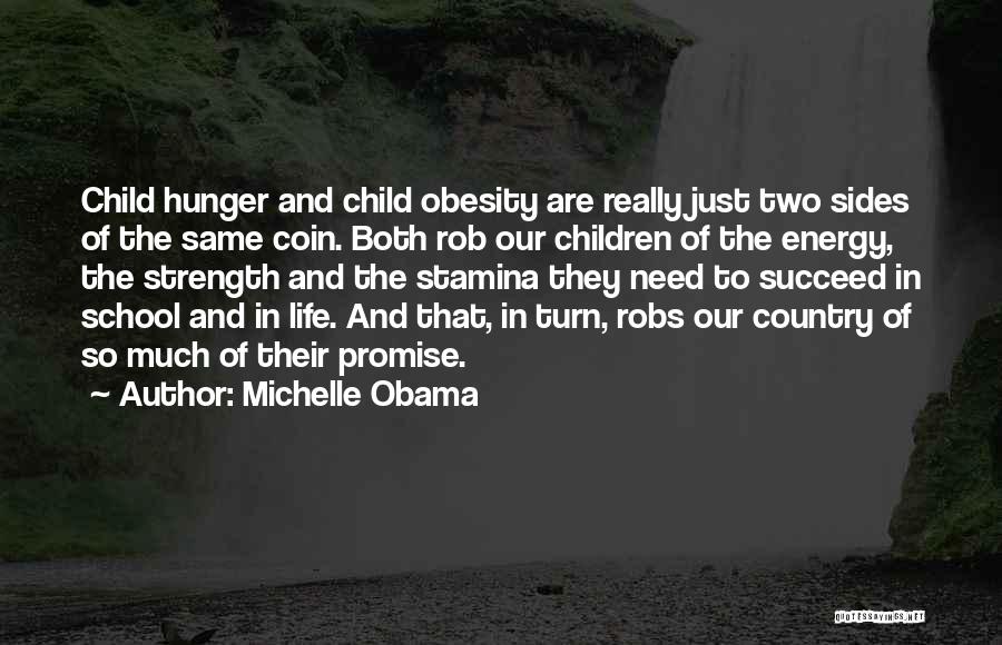 Michelle Obama Quotes: Child Hunger And Child Obesity Are Really Just Two Sides Of The Same Coin. Both Rob Our Children Of The