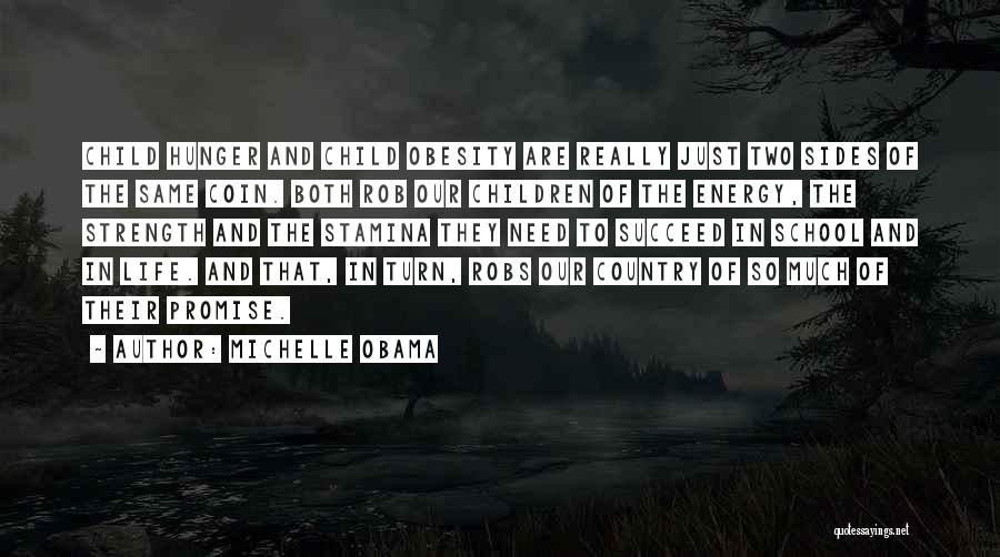 Michelle Obama Quotes: Child Hunger And Child Obesity Are Really Just Two Sides Of The Same Coin. Both Rob Our Children Of The