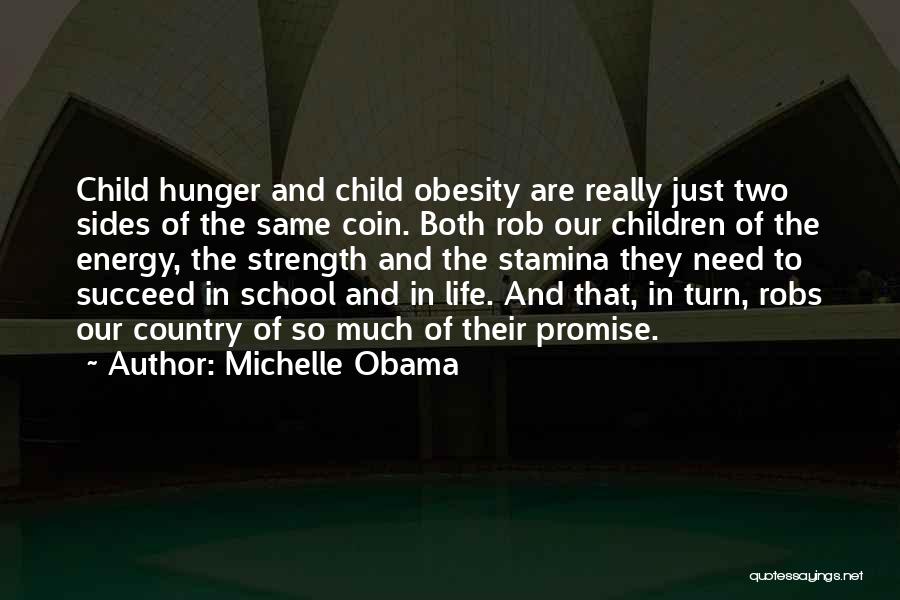 Michelle Obama Quotes: Child Hunger And Child Obesity Are Really Just Two Sides Of The Same Coin. Both Rob Our Children Of The