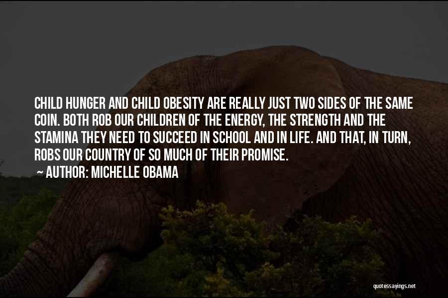Michelle Obama Quotes: Child Hunger And Child Obesity Are Really Just Two Sides Of The Same Coin. Both Rob Our Children Of The