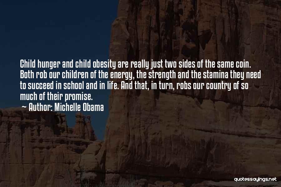 Michelle Obama Quotes: Child Hunger And Child Obesity Are Really Just Two Sides Of The Same Coin. Both Rob Our Children Of The