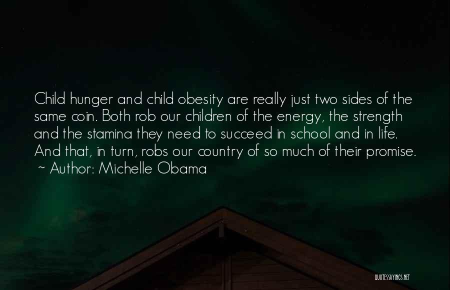 Michelle Obama Quotes: Child Hunger And Child Obesity Are Really Just Two Sides Of The Same Coin. Both Rob Our Children Of The