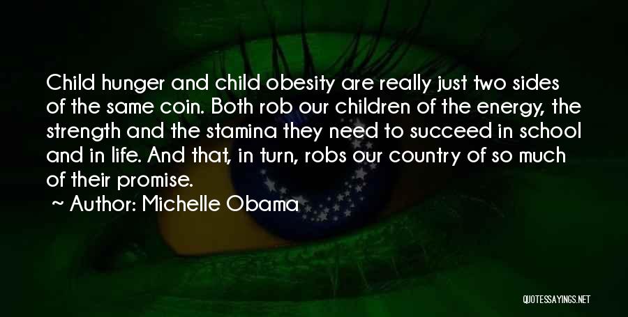 Michelle Obama Quotes: Child Hunger And Child Obesity Are Really Just Two Sides Of The Same Coin. Both Rob Our Children Of The