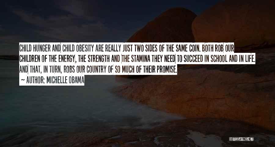 Michelle Obama Quotes: Child Hunger And Child Obesity Are Really Just Two Sides Of The Same Coin. Both Rob Our Children Of The