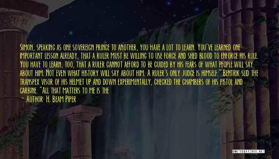 H. Beam Piper Quotes: Simon, Speaking As One Sovereign Prince To Another, You Have A Lot To Learn. You've Learned One Important Lesson Already,