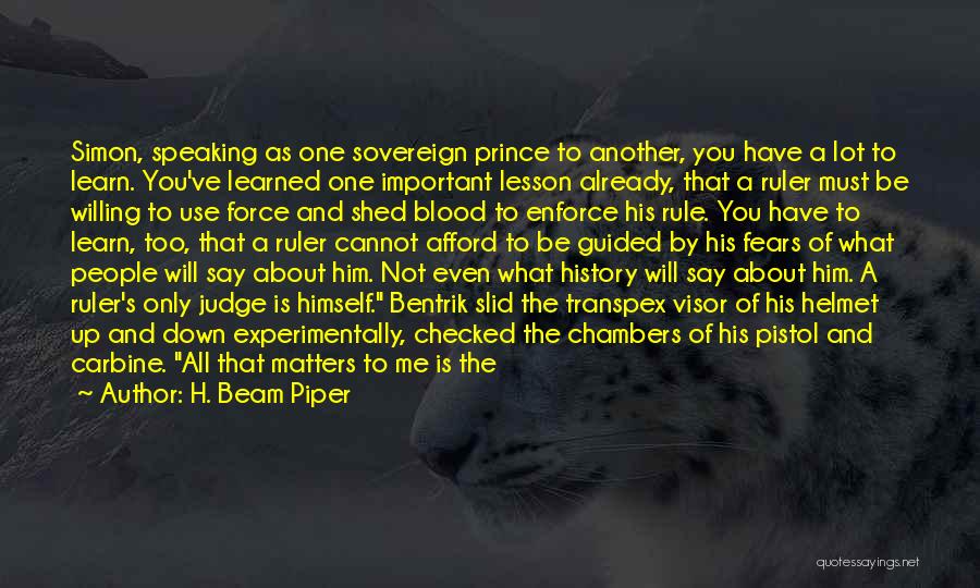 H. Beam Piper Quotes: Simon, Speaking As One Sovereign Prince To Another, You Have A Lot To Learn. You've Learned One Important Lesson Already,