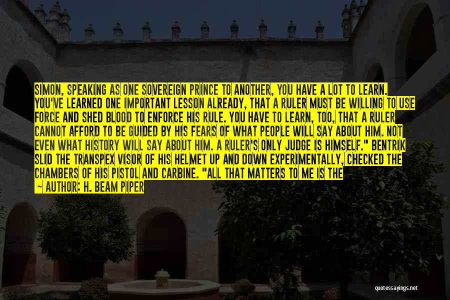 H. Beam Piper Quotes: Simon, Speaking As One Sovereign Prince To Another, You Have A Lot To Learn. You've Learned One Important Lesson Already,