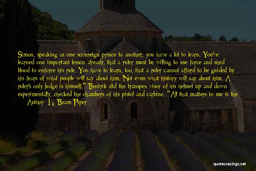 H. Beam Piper Quotes: Simon, Speaking As One Sovereign Prince To Another, You Have A Lot To Learn. You've Learned One Important Lesson Already,