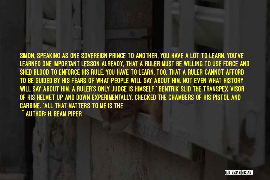 H. Beam Piper Quotes: Simon, Speaking As One Sovereign Prince To Another, You Have A Lot To Learn. You've Learned One Important Lesson Already,