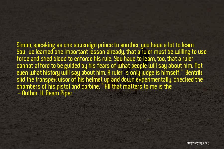 H. Beam Piper Quotes: Simon, Speaking As One Sovereign Prince To Another, You Have A Lot To Learn. You've Learned One Important Lesson Already,