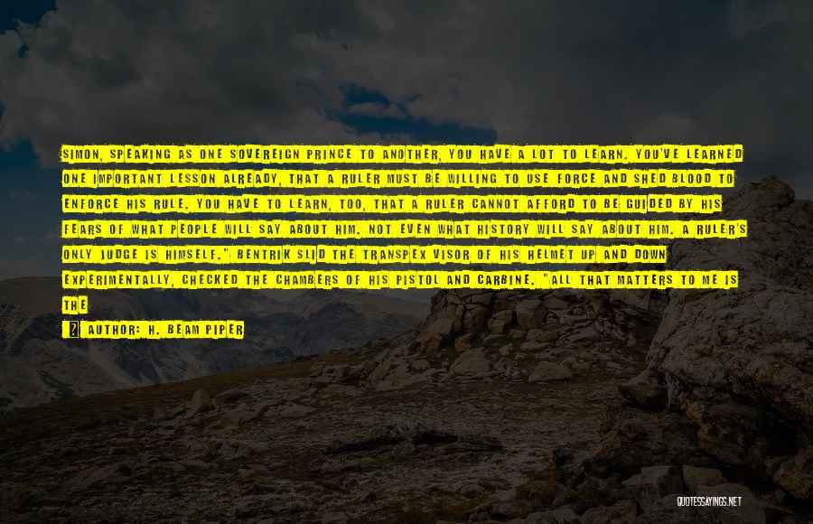 H. Beam Piper Quotes: Simon, Speaking As One Sovereign Prince To Another, You Have A Lot To Learn. You've Learned One Important Lesson Already,