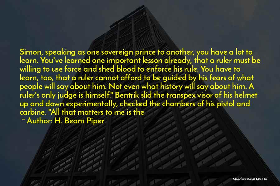 H. Beam Piper Quotes: Simon, Speaking As One Sovereign Prince To Another, You Have A Lot To Learn. You've Learned One Important Lesson Already,