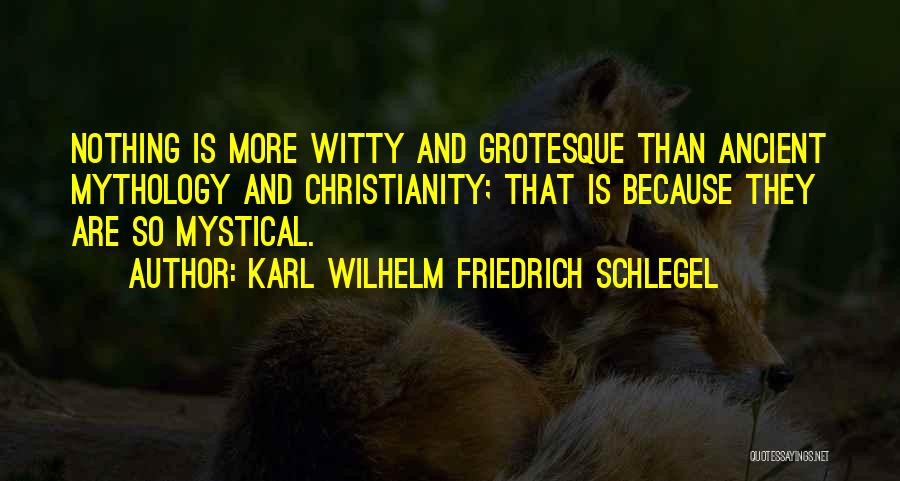 Karl Wilhelm Friedrich Schlegel Quotes: Nothing Is More Witty And Grotesque Than Ancient Mythology And Christianity; That Is Because They Are So Mystical.