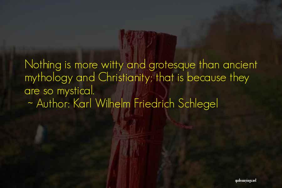 Karl Wilhelm Friedrich Schlegel Quotes: Nothing Is More Witty And Grotesque Than Ancient Mythology And Christianity; That Is Because They Are So Mystical.